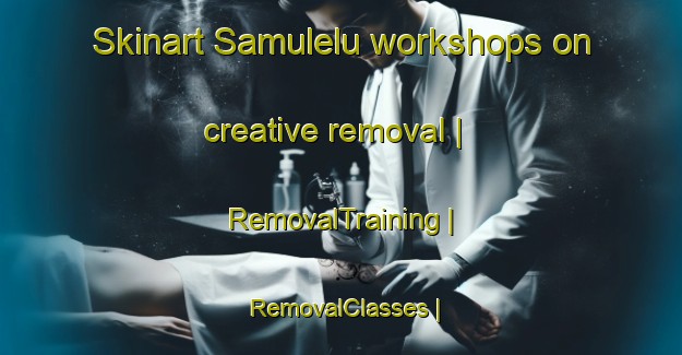 Skinart Samulelu workshops on creative removal | RemovalTraining | RemovalClasses | SkinartTraining-the Democratic Republic of the Congo